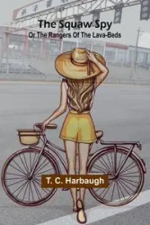 The squaw spy; or the rangers of the lava-beds - C. Harbaugh T.