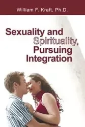 Sexuality and Spirituality, Pursuing Integration - William F. Kraft