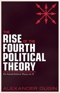 The Rise of the Fourth Political Theory - Alexander Dugin