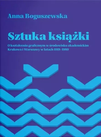 Sztuka książki. O kształceniu graficznym w.. - Anna Boguszewska