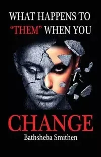 What Happens to Them When You Change - Smithen Bathsheba Jannice