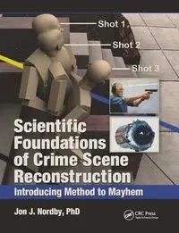Scientific Foundations of Crime Scene Reconstruction - Nordby Ph.D.