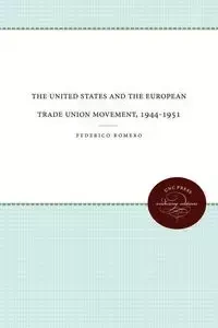 The United States and the European Trade Union Movement, 1944-1951 - Federico Romero