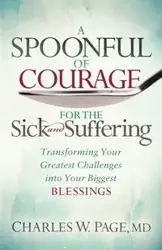 A Spoonful of Courage for the Sick and Suffering - Page Charles W. MD