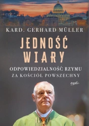 Jedność wiary. Odpowiedzialność Rzymu za Kościół powszechny - Gerhard Müller, kard.