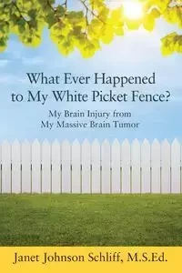 What Ever Happened to My White Picket Fence? - Janet Johnson Schliff MSEd