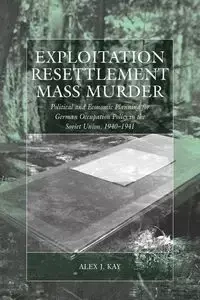 Exploitation, Resettlement, Mass Murder - Kay Alex J.