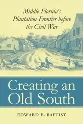 Creating an Old South - Edward E. Baptist