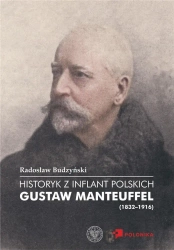 Historyk z Inflant Polskich. Gustaw Manteuffel... - Radosław Budzyński