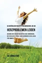 64 natürliche Rezepte für Menschen, die an Herzproblemen leiden - Joe Correa