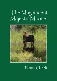 The Magnificent Majestic Moose - Nancy Ullrich