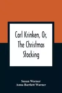 Carl Krinken, Or, The Christmas Stocking - Warner Susan