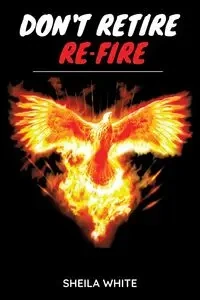 Don't Retire Re-fire - Sheila White