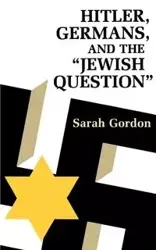 Hitler, Germans, and the Jewish Question - Gordon Sarah Ann