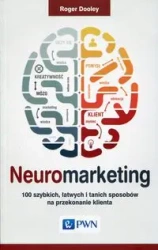 Neuromarketing. 100 szybkich, łatwych i tanich... - Roger Dooley