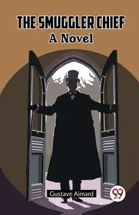 The Smuggler Chief A Novel - Aimard Gustave
