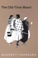 The Old-Time Maori - Papakura Makereti
