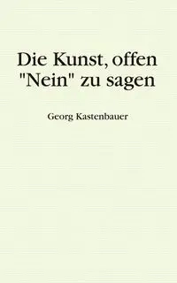 Die Kunst, offen "Nein" zu sagen - Kastenbauer Georg