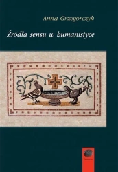 Źródła sensu w humanistyce - Anna Grzegorczyk
