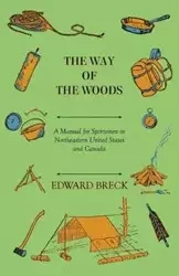 The Way Of The Woods - A Manual For Sportsmen In Northeastern United States And Canada - Edward Breck