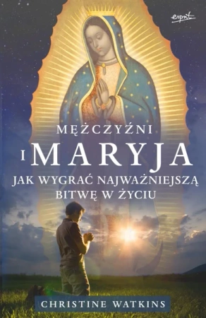 Mężczyźni i Maryja. Jak wygrać najważniejszą bitwę - Christine Watkins