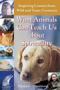 What Animals Can Teach Us About Spirituality - Diana L. Guerrero