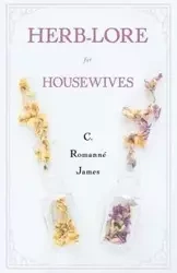 Herb-Lore for Housewives - Romanné-James C.