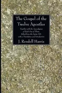 The Gospel of the Twelve Apostles - Harris J. Rendel