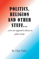 Politics, Religion and Other Stuff... - Dan Tolva