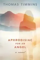 Aphrodisiac for an Angel - Thomas Timmins