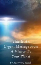 This Is An Urgent Message From A Visitor To Your Planet - Snassel Ruomyes