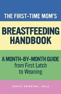 The First-Time Mom's Breastfeeding Handbook - Rosenthal Chrisie