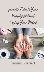 How to Talk to Your Family Without Losing Your Mind - Vivienne Beaumont