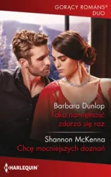 Taka namiętność zdarza się raz / Chcę mocniejszych doznań - Barbara Dunlop, Shannon McKenna