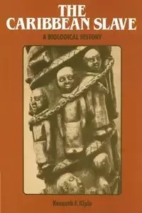 The Caribbean Slave - Kenneth Kiple