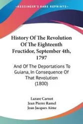 History Of The Revolution Of The Eighteenth Fructidor, September 4th, 1797 - Carnot Lazare