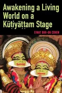 Awakening a Living World on a Kūṭiyāṭṭam Stage - Bar-On Cohen Einat