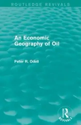 An Economic Geography of Oil (Routledge Revivals) - Odell Peter R.