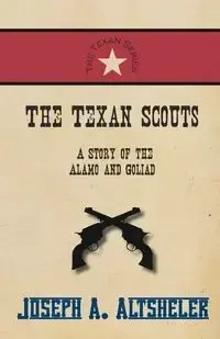The Texan Scouts - A Story of the Alamo and Goliad - Altsheler Joseph A.