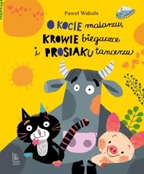 O kocie malarzu, krowie biegaczce i prosiaku.. - Paweł Wakuła, Elżbieta Śmietanka