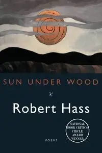 Sun Under Wood - Robert Hass