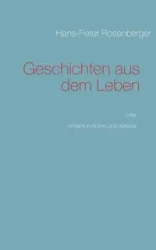 Geschichten aus dem Leben - Rosenberger Hans-Peter