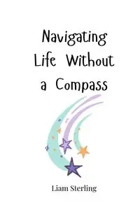 Navigating Life Without a Compass - Sterling Liam