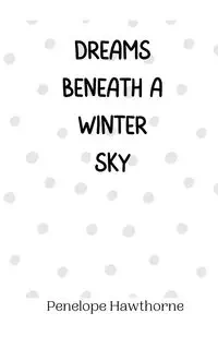 Dreams Beneath a Winter Sky - Penelope Hawthorne