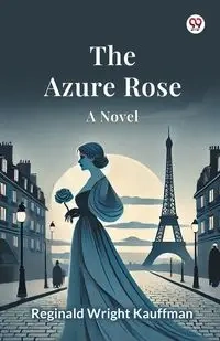 The Azure Rose A Novel - Reginald Kauffman Wright