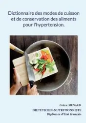 Dictionnaire des modes de cuisson et de conservation des aliments pour l'hypertension. - Menard Cédric
