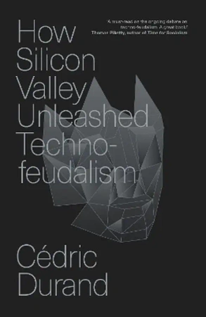How Silicon Valley Unleashed Techno-feudalism: The Making of the Digital Economy - Cedric Durand