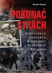 Pokonać strach. Niemieckie zbrodnie w relacji... - Monika Kicman