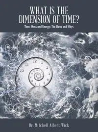 What Is the Dimension of Time? - Mitchell Albert Wick Dr.
