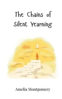 The Chains of Silent Yearning - Amelia Montgomery